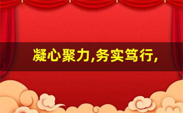 凝心聚力,务实笃行,共谋发展_固本强基 提质增效 行稳致远